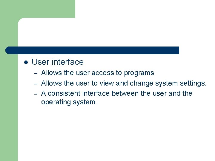 l User interface – – – Allows the user access to programs Allows the