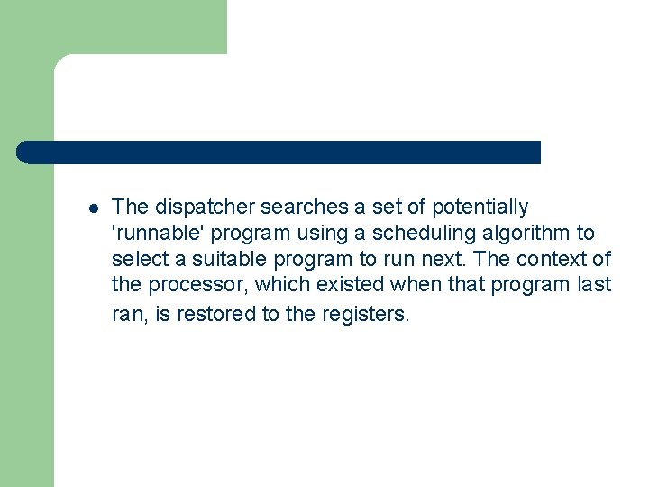 l The dispatcher searches a set of potentially 'runnable' program using a scheduling algorithm