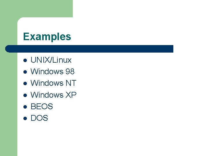 Examples l l l UNIX/Linux Windows 98 Windows NT Windows XP BEOS DOS 