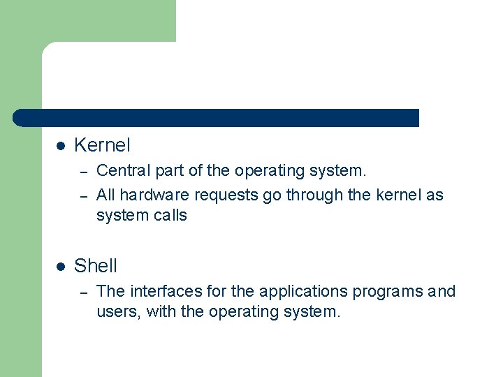 l Kernel – – l Central part of the operating system. All hardware requests