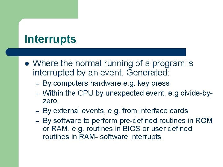 Interrupts l Where the normal running of a program is interrupted by an event.