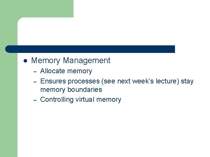 l Memory Management – – – Allocate memory Ensures processes (see next week’s lecture)