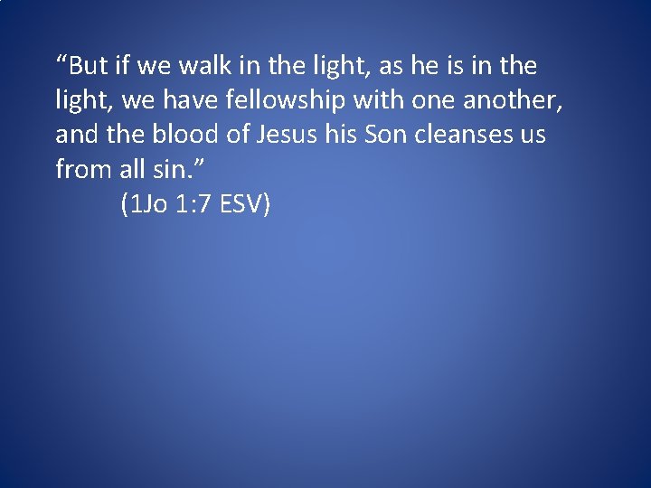 “But if we walk in the light, as he is in the light, we