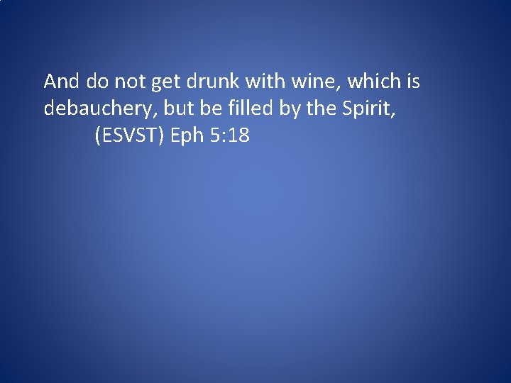 And do not get drunk with wine, which is debauchery, but be filled by