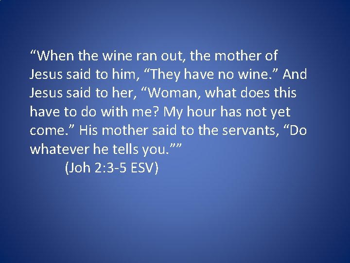 “When the wine ran out, the mother of Jesus said to him, “They have