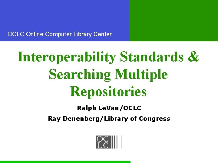 OCLC Online Computer Library Center Interoperability Standards & Searching Multiple Repositories Ralph Le. Van/OCLC