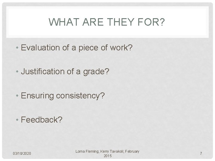 WHAT ARE THEY FOR? • Evaluation of a piece of work? • Justification of