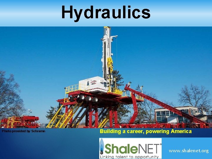 Hydraulics Photo provided by Schramn Building a career, powering America www. shalenet. org 