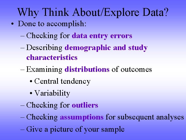 Why Think About/Explore Data? • Done to accomplish: – Checking for data entry errors