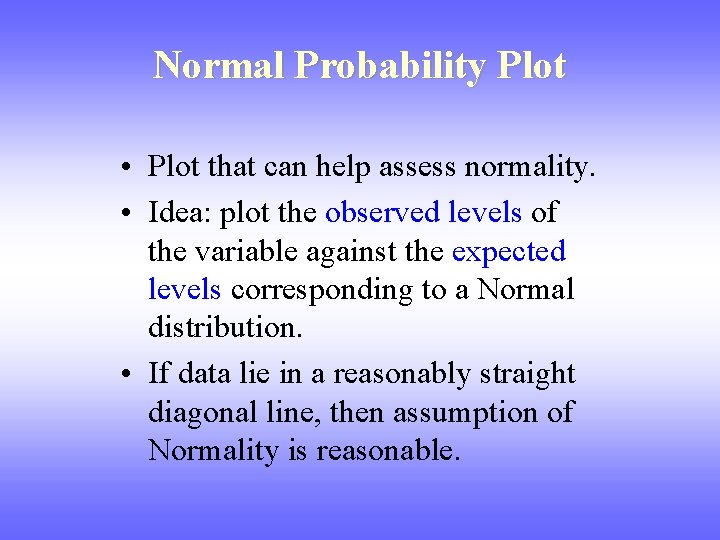 Normal Probability Plot • Plot that can help assess normality. • Idea: plot the