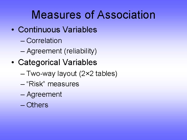 Measures of Association • Continuous Variables – Correlation – Agreement (reliability) • Categorical Variables