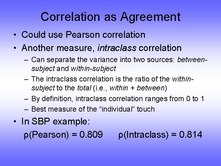 Correlation as Agreement • Could use Pearson correlation • Another measure, intraclass correlation –