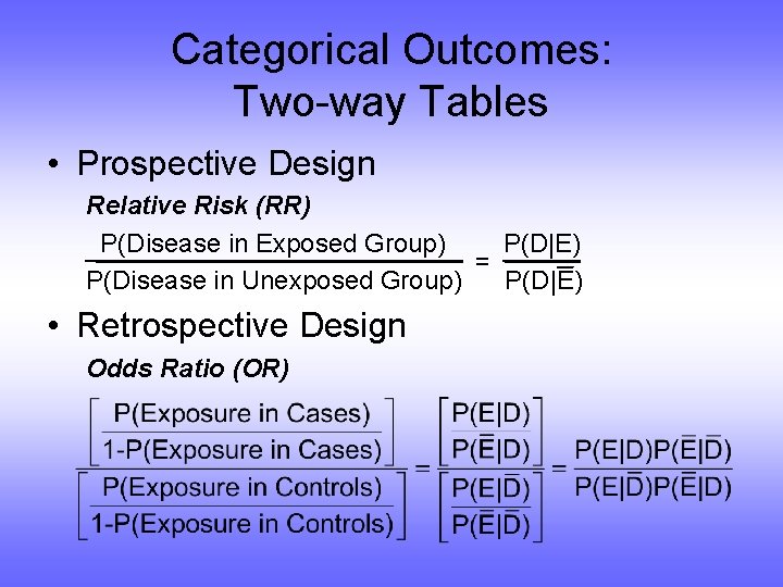 Categorical Outcomes: Two-way Tables • Prospective Design Relative Risk (RR) P(Disease in Exposed Group)