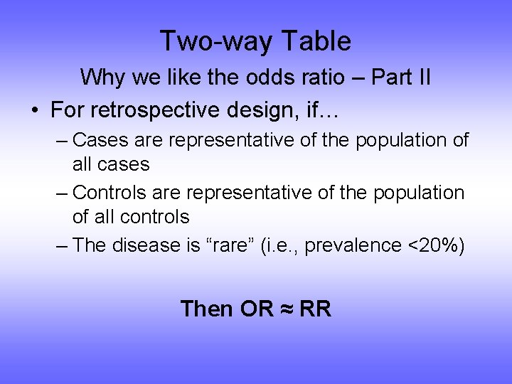 Two-way Table Why we like the odds ratio – Part II • For retrospective