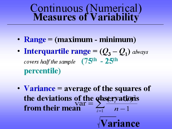 Continuous (Numerical) Measures of Variability • Range = (maximum - minimum) • Interquartile range