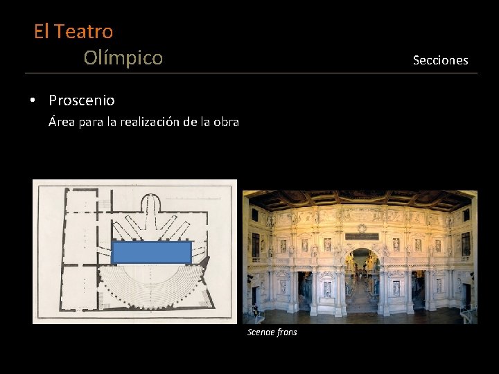 El Teatro Olímpico Secciones • Proscenio Área para la realización de la obra Scenae