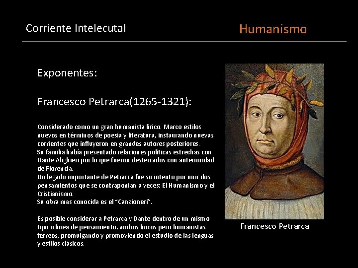 Corriente Intelecutal Humanismo Exponentes: Francesco Petrarca(1265 -1321): Considerado como un gran humanista lírico. Marco