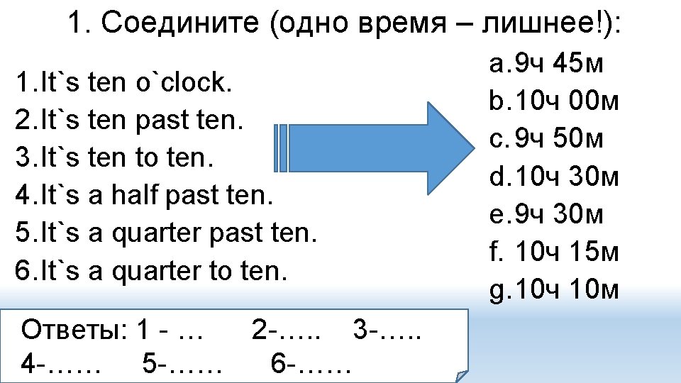 1. Соедините (одно время – лишнее!): 1. It`s ten o`clock. 2. It`s ten past
