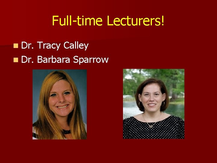 Full-time Lecturers! n Dr. Tracy Calley n Dr. Barbara Sparrow 