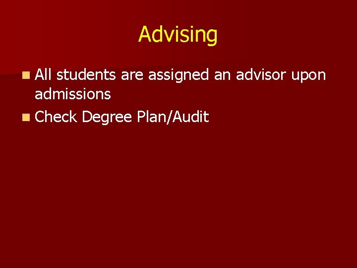 Advising n All students are assigned an advisor upon admissions n Check Degree Plan/Audit