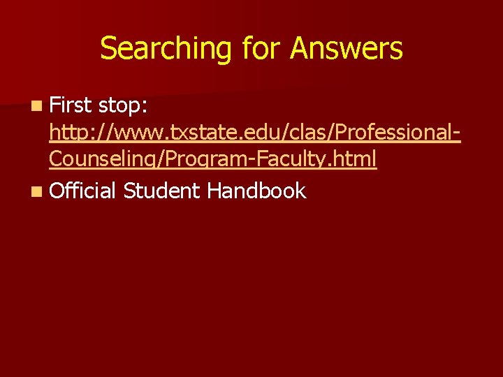 Searching for Answers n First stop: http: //www. txstate. edu/clas/Professional. Counseling/Program-Faculty. html n Official