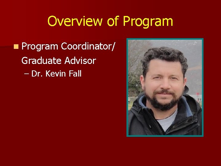 Overview of Program n Program Coordinator/ Graduate Advisor – Dr. Kevin Fall 