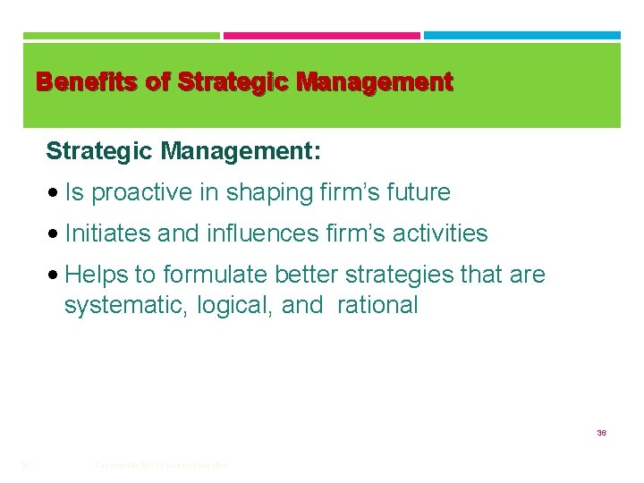 Benefits of Strategic Management: • Is proactive in shaping firm’s future • Initiates and