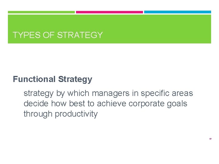 TYPES OF STRATEGY Functional Strategy 9 strategy by which managers in specific areas decide