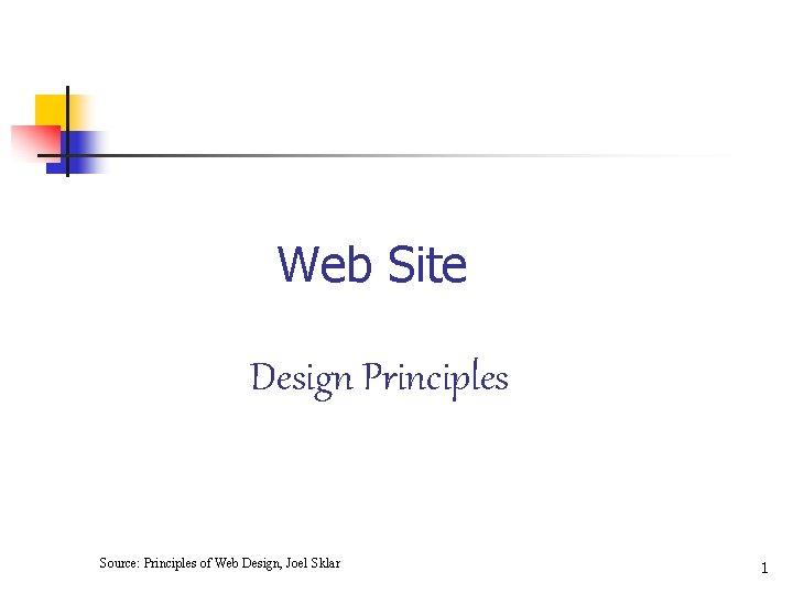 Web Site Design Principles Source: Principles of Web Design, Joel Sklar 1 