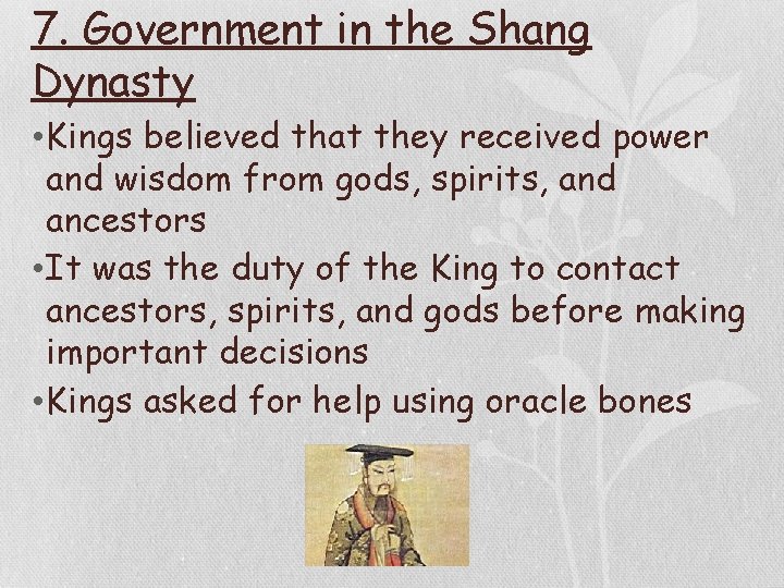 7. Government in the Shang Dynasty • Kings believed that they received power and