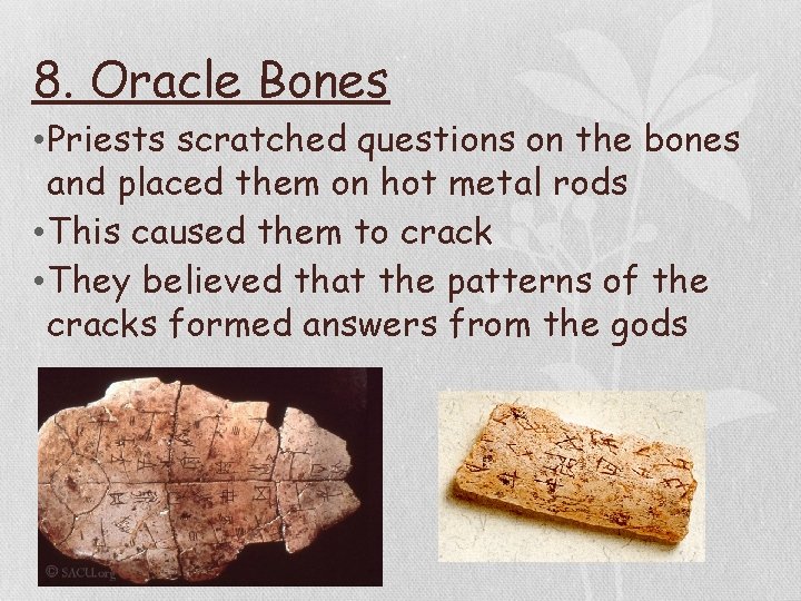 8. Oracle Bones • Priests scratched questions on the bones and placed them on