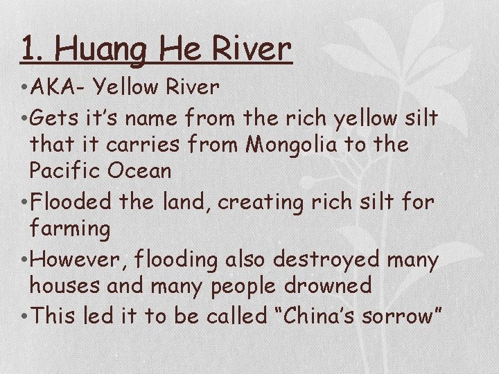 1. Huang He River • AKA- Yellow River • Gets it’s name from the