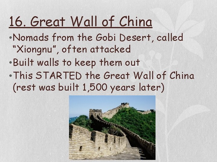 16. Great Wall of China • Nomads from the Gobi Desert, called “Xiongnu”, often