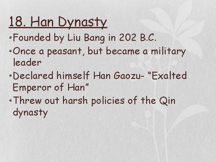 18. Han Dynasty • Founded by Liu Bang in 202 B. C. • Once
