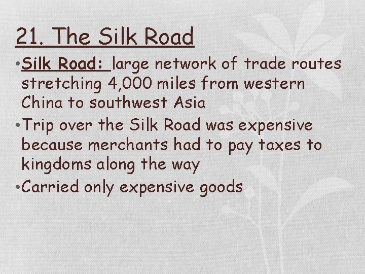 21. The Silk Road • Silk Road: large network of trade routes stretching 4,