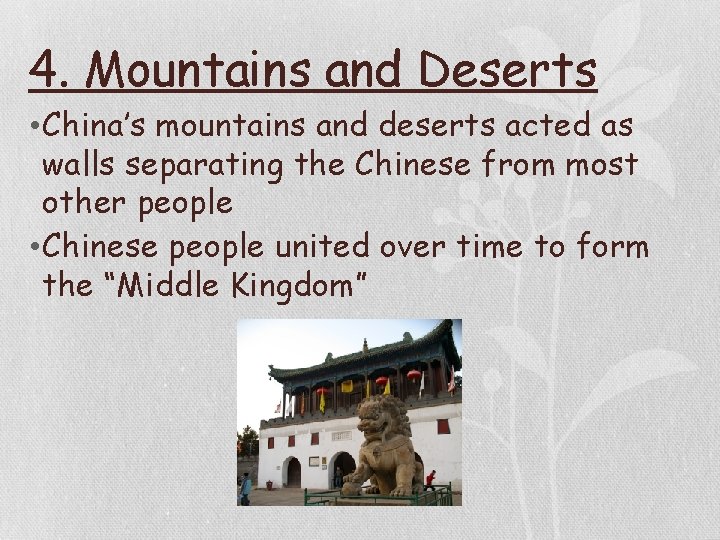 4. Mountains and Deserts • China’s mountains and deserts acted as walls separating the