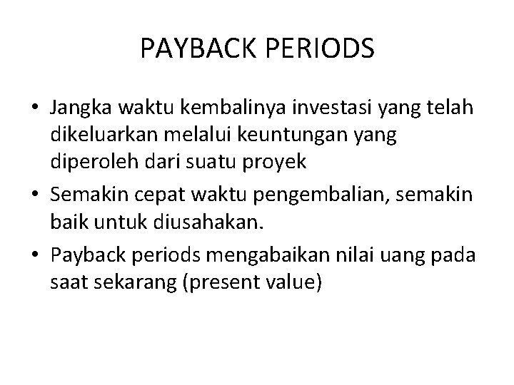 PAYBACK PERIODS • Jangka waktu kembalinya investasi yang telah dikeluarkan melalui keuntungan yang diperoleh