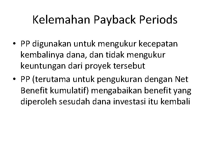 Kelemahan Payback Periods • PP digunakan untuk mengukur kecepatan kembalinya dana, dan tidak mengukur