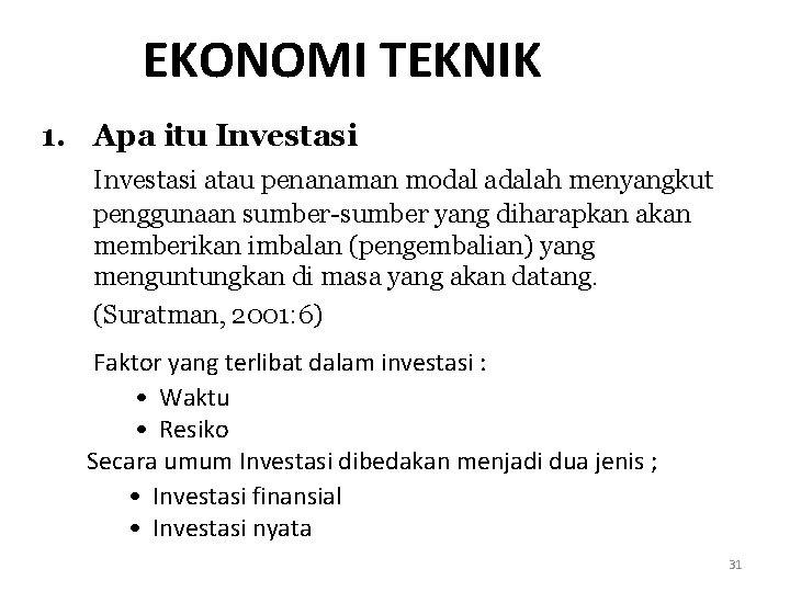 EKONOMI TEKNIK 1. Apa itu Investasi atau penanaman modal adalah menyangkut penggunaan sumber-sumber yang