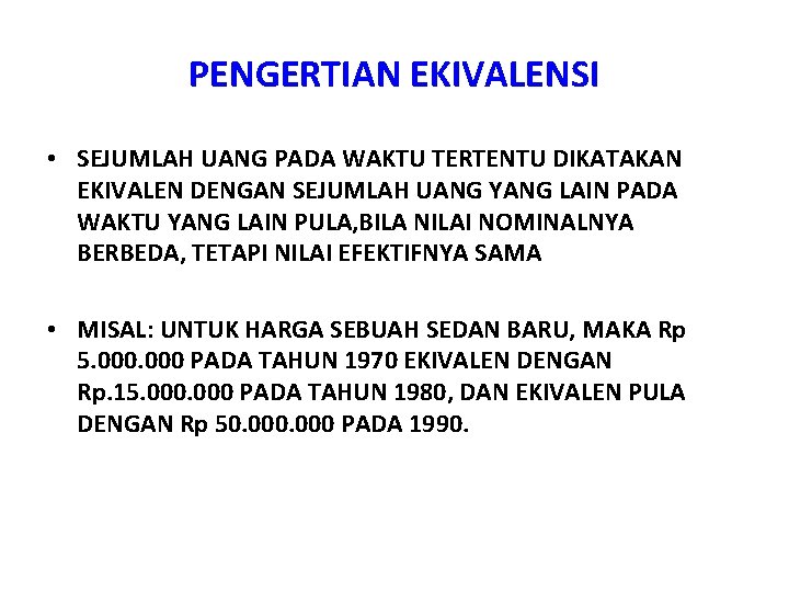 PENGERTIAN EKIVALENSI • SEJUMLAH UANG PADA WAKTU TERTENTU DIKATAKAN EKIVALEN DENGAN SEJUMLAH UANG YANG