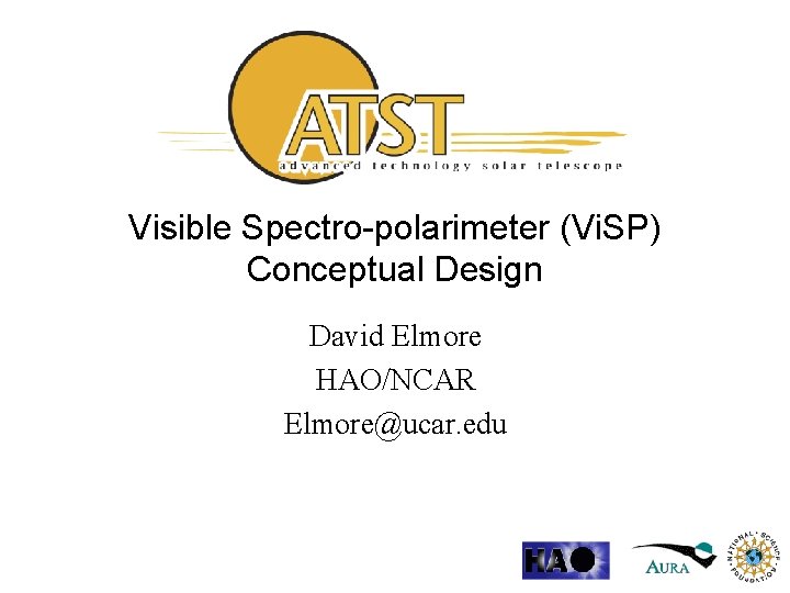 Visible Spectro-polarimeter (Vi. SP) Conceptual Design David Elmore HAO/NCAR Elmore@ucar. edu 