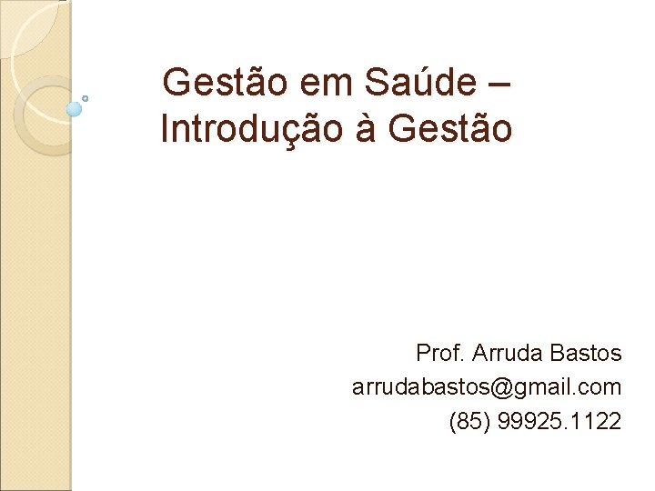 Gestão em Saúde – Introdução à Gestão Prof. Arruda Bastos arrudabastos@gmail. com (85) 99925.