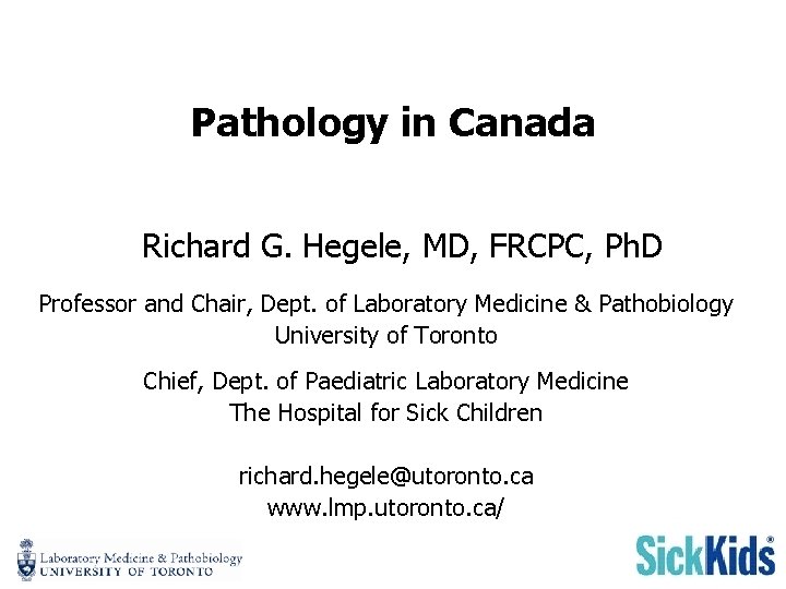 Pathology in Canada Richard G. Hegele, MD, FRCPC, Ph. D Professor and Chair, Dept.