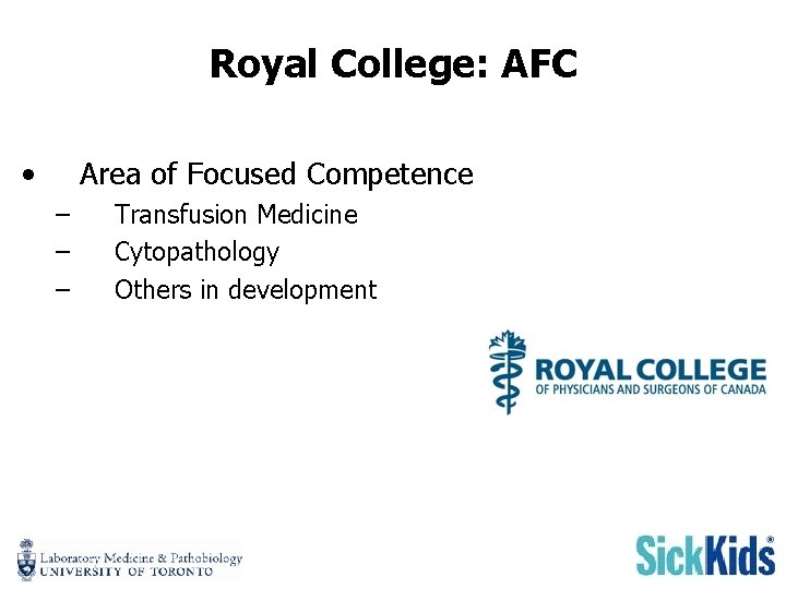 Royal College: AFC • Area of Focused Competence – – – Transfusion Medicine Cytopathology