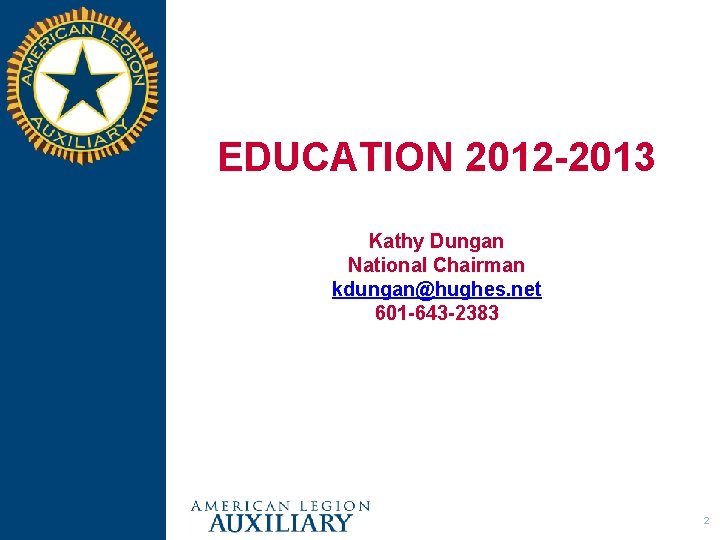 EDUCATION 2012 -2013 Kathy Dungan National Chairman kdungan@hughes. net 601 -643 -2383 2 