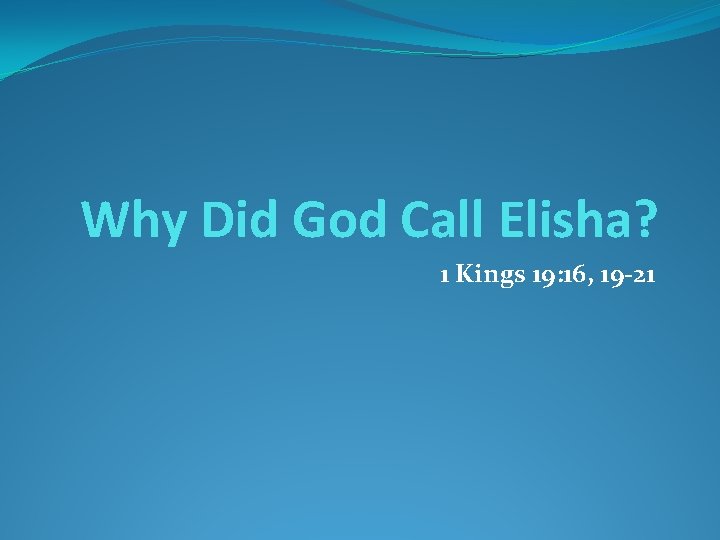 Why Did God Call Elisha? 1 Kings 19: 16, 19 -21 