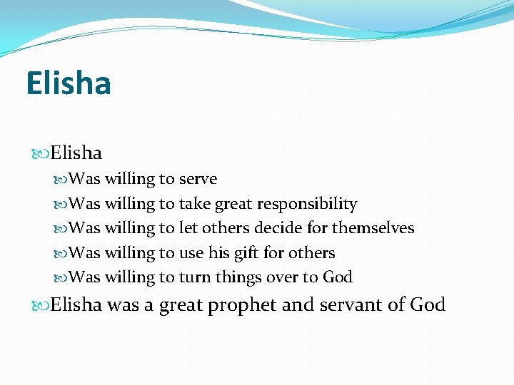 Elisha Was willing to serve Was willing to take great responsibility Was willing to