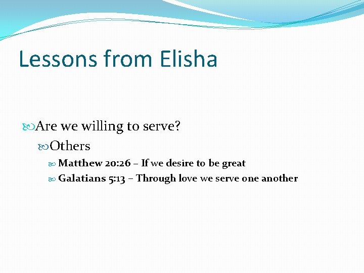 Lessons from Elisha Are we willing to serve? Others Matthew 20: 26 – If