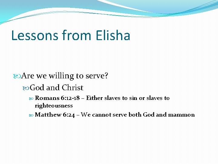 Lessons from Elisha Are we willing to serve? God and Christ Romans 6: 12