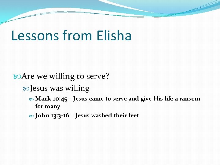 Lessons from Elisha Are we willing to serve? Jesus was willing Mark 10: 45